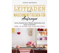 ULTIMATIVER ILLUSTRIERTER LEITFADEN ZUM MASCHINENSTRICKEN FÜR ANFÄNGER: Lerne, Babydecken, Mützen, Spültücher und mehr zu stricken!