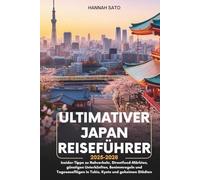 ULTIMATIVER JAPAN- REISEFÜHRER 2025-2026: Insider-Tipps zu Nahverkehr, Streetfood-Märkten, günstigen Unterkünften, Benimmregeln und Tagesausflügen in Tokio, Kyoto und geheimen Städten