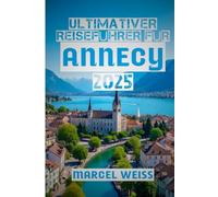 Ultimativer Reiseführer für Annecy 2025: Entdecken Sie das Beste vom alpinen Juwel Frankreichs - Sehenswürdigkeiten, Kultur, Kulinarik und Tagesausflüge für 2025