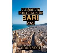 Ultimativer Reiseführer für Bari 2025: „Bari und die Schönheit Apuliens: Ein Insider-Reiseführer zu Italiens Geheimtipp“