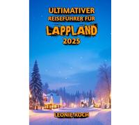 Ultimativer Reiseführer für Lappland 2025: Erleben Sie Natur, Kultur und Abenteuer am Rande der Welt