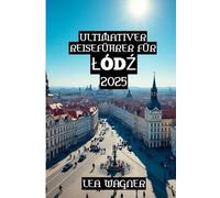 Ultimativer Reiseführer für Łódź 2025: „Ihr ultimativer Leitfaden zu Kultur, Geschichte und verborgenen Schätzen“