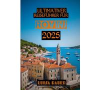 ULTIMATIVER REISEFÜHRER FÜR ROVINJ 2025: „Wandern. Probieren. Entdecken. Der komplette Reiseführer für Rovinj und Umgebung 2025“