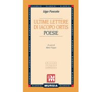 Ultime lettere di Jacopo Ortis - Poesie: Edizione integrale commentata (GUM - Grande Universale Mursia)