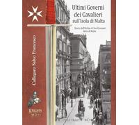Ultimi Governi dei Cavalieri sull’Isola di Malta: Storia dell’Ordine di San Giovanni detto di Malta (Last Governments of the Knights on the Island of Malta)
