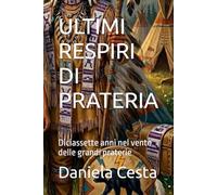 ULTIMI RESPIRI DI PRATERIA: Diciassette anni nel vento delle grandi praterie