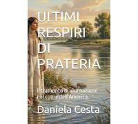 ULTIMI RESPIRI DI PRATERIA: Il tramonto di una nazione nel cuore dell'America.