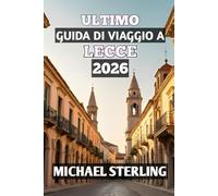 ULTIMO GUIDA DI VIAGGIO A LECCE 2026: "Scopri il gioiello barocco del Sud Italia”