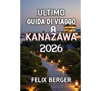 Ultimo Guida Di Viaggo A Kanazawa 2026: Scopri il gioiello nascosto del Giappone fatto di cultura, storia e bellezza senza tempo