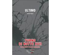 Ultimo. Turno di notte XVII