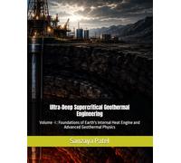 Ultra-Deep Supercritical Geothermal Engineering: Volume -I : Foundations of Earth's Internal Heat Engine and Advanced Geothermal Physics (Frontiers in Advanced Energy Engineering)