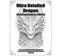 Ultra Detailed Dragon Coloring Book for Adults: 30 Extreme Detail Fantasy Dragons for Stress Relief, Relaxation and Mindfulness Coloring (Premium Adult Coloring Collection)
