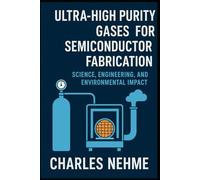Ultra-High Purity Gases for Semiconductor Fabrication: Science, Engineering, and Environmental Impact