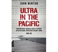 Ultra in the Pacific: How Breaking Japanese Codes and Ciphers Affected Naval Operations Against Japan, 1941-45 (The Secret War)