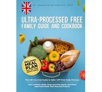 Ultra-Processed Free Family Guide and Cookbook: The UK's Survival Guide to Safer UPF-Free Daily Choices. How to Read Labels, Shop and Prep Quick, Nutritious Real Food Meals That Heal and Protect