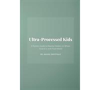 Ultra-Processed Kids: A Parent's Guide to Raising Children on Whole Food in a Junk Food World
