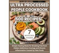 Ultra Processed People Cookbook: Simple Healing Meals for Breaking Free from Hidden Addictions Cravings and Chronic Inflammation Caused by Foods