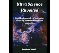Ultra Science Unveiled: Breaking Boundaries of Innovation, Discovery, and the Future Beyond Imagination