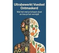 Ultrabewerkt Voedsel Ontmaskerd: Wat het met je lichaam doet en hoe je het vermijdt
