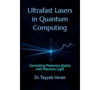 Ultrafast Lasers in Quantum Computing: Controlling Photonics Qubits with Precision Light