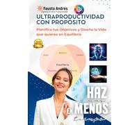 ULTRAPRODUCTIVIDAD CON PROPÓSITO: Planifica tus Objetivos y Diseña la Vida que quieres en Equilibrio