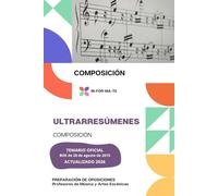 ULTRARRESÚMENES: COMPOSICIÓN: PREPARACIÓN DE OPOSICIONES: CUERPO PROFESORES DE MÚSICA Y ARTES ESCÉNICAS