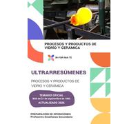 ULTRARRESÚMENES: PROCESOS Y PRODUCTOS DE VIDRIO Y CERÁMICA: PREPARACIÓN DE OPOSICIONES: CUERPO PROFESORES DE ENSEÑANZA SECUNDARIA
