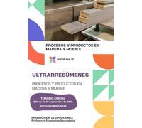 ULTRARRESÚMENES: PROCESOS Y PRODUCTOS EN MADERA Y MUEBLE: PREPARACIÓN DE OPOSICIONES: CUERPO PROFESORES DE ENSEÑANZA SECUNDARIA