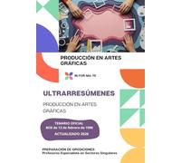 ULTRARRESÚMENES: PRODUCCIÓN DE ARTES GRÁFICAS: PREPARACIÓN DE OPOSICIONES: PROFESORES ESPECIALISTAS EN SECTORES SINGURALES