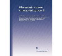 Ultrasonic tissue characterization II: a collection of reviewed papers based on talks presented at the Second International Symposium on Ultrasonic ... Gaithersburg, Maryland, June 13-15, 1977