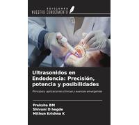 Ultrasonidos en Endodoncia: Precisión, potencia y posibilidades: Principios, aplicaciones clínicas y avances emergentes