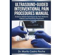 Ultrasound-Guided Interventional Pain Procedures Manual: Evidence-Based Techniques for Pain Medicine Fellows and Practicing Physicians