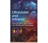 Ultraviolet and Infrared: How Invisible Light Shapes Our World and Technology