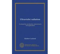 Ultraviolet radiation: its properties, production, measurement, and applications