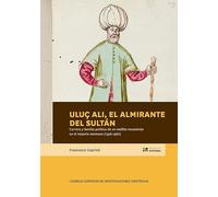 Uluç Ali, el almirante del sultán : carrera y familia política de un neófito musulmán en el Imperio otomano (1536-1587): 102 (Biblioteca de Historia)