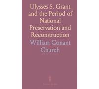 Ulysses S. Grant and the Period of National Preservation and Reconstruction