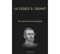 Ulysses S. Grant: The Last Sword of the Republic