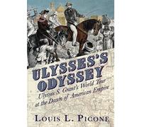 Ulysses’s Odyssey: Ulysses S. Grant’s World Tour at the Dawn of American Empire