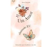 Um Amor chamado EU: Guia prático que vai melhorar a sua vida