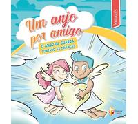 Um anjo por amigo. O anjo da guarda contado às crianças