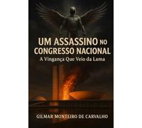 UM ASSASSINO NO CONGRESSO NACIONAL: A Vingança Que Veio da Lama