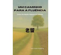 Um Caminho para a Fluência: Como Um Adulto Adquire Um Idioma (Fluency at Any Age)