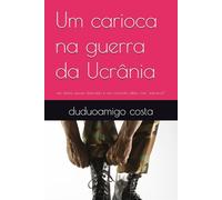Um carioca na guerra da Ucrânia: um diário quase destruído e um coração aflito, mas "sobrevivi"