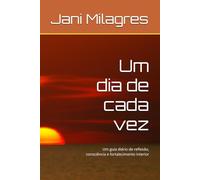 Um dia de cada vez: Um guia diário de reflexão, consciência e fortalecimento interior