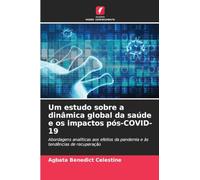 Um estudo sobre a dinâmica global da saúde e os impactos pós-COVID-19: Abordagens analíticas aos efeitos da pandemia e às tendências de recuperação