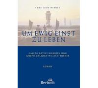 Um ewig einst zu leben: Caspar David Friedrich und Joseph Mallord William Turner