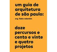 Um Guia de Arquitetura de Sao Paulo - Doze percursos e cento e vinte e quatro projetos (Em Portugues do Brasil)