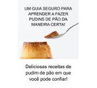 Um Guia Seguro Para Aprender A Fazer Pudins De Pão Da Maneira Certa! (