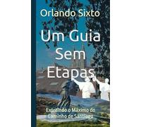 Um Guia Sem Etapas: Extraindo o Máximo do Caminho de Santiago