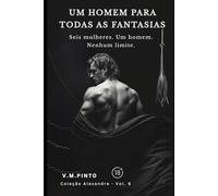 UM HOMEM PARA TODAS AS FANTASIAS: Seis mulheres. Um homem. Nenhum limite.: 6 (Alexandre (Português))